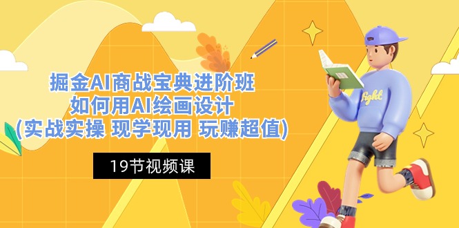 (10814期)掘金AI 商战 宝典 进阶班:如何用AI绘画设计(实战实操 现学现用 玩赚超值)