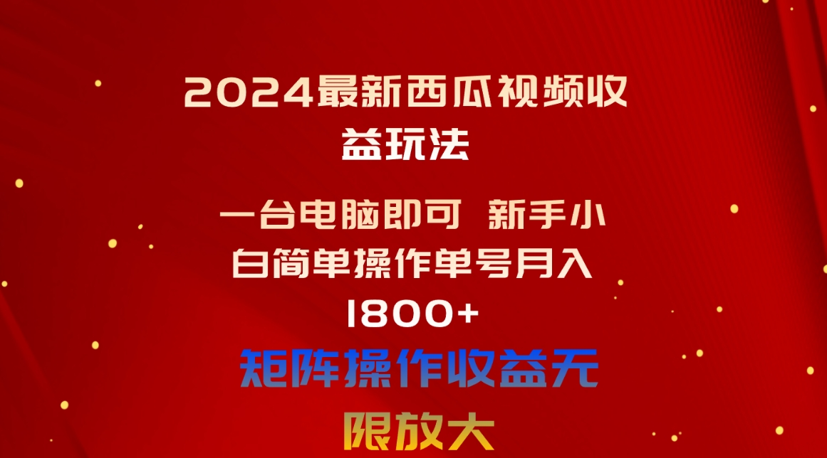 (10829期)2024全新西瓜视频收益游戏玩法,一台电脑就可以 新手入门易操作运单号月入1800