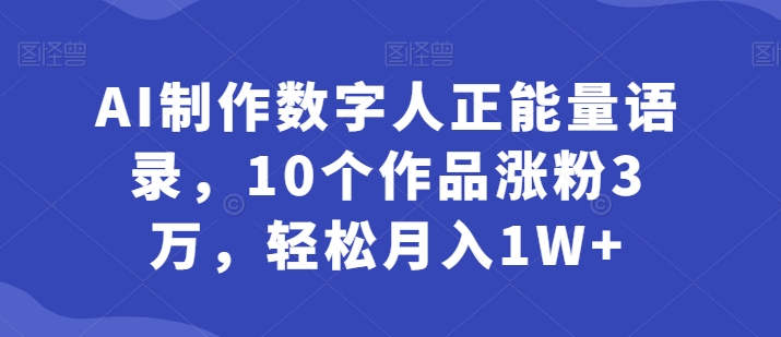 AI制作数字人正能量语录,10个作品涨粉3万,轻松月入1W+