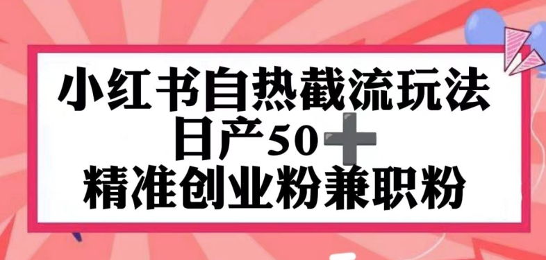 小红书自热截留玩法,日产50+精准创业粉兼职粉,轻松实现流量变现