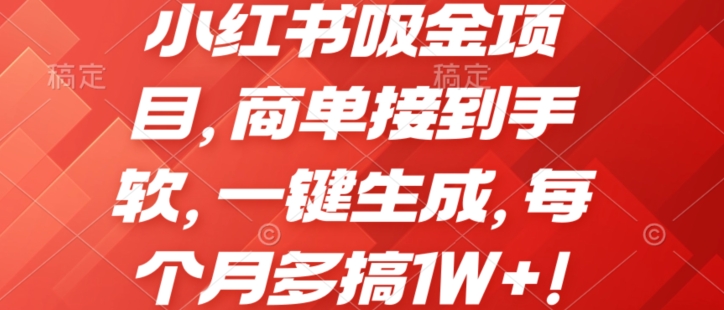 小红书吸金项目,商单接到手软,一键生成,每个月多搞1W+!