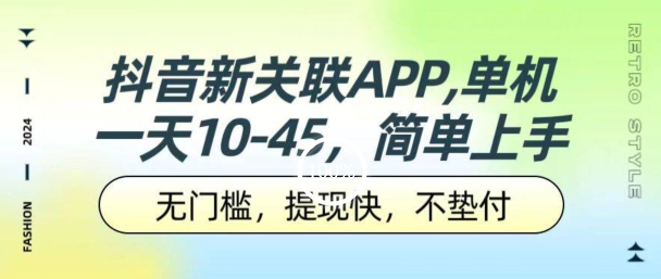 抖音新关联APP,单机一天10-45.无门槛,提现快,不垫付,可多设备