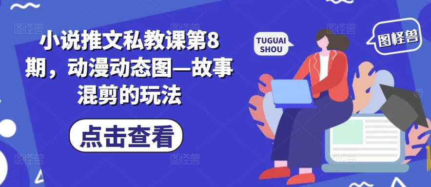 小说推文私教课第8期,动漫动态图—故事混剪的玩法