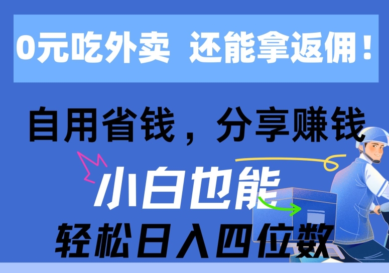 0元吃外卖, 还拿高返佣,自用省钱,分享赚钱,小白也能轻松获取收益