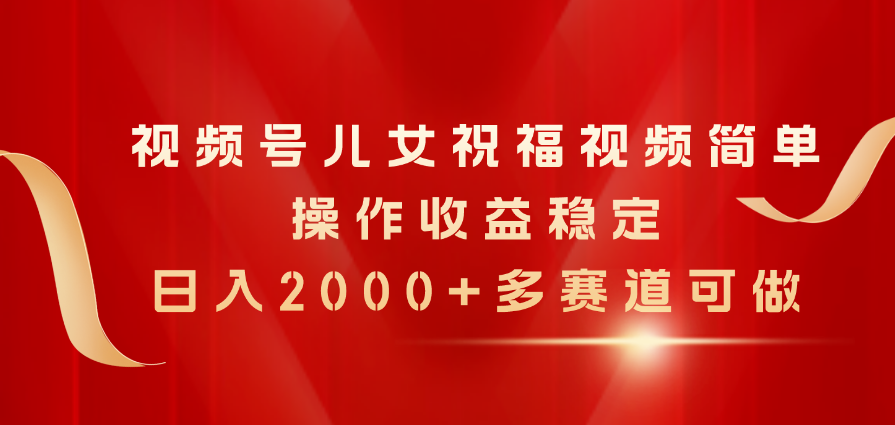 (11060期)微信视频号子女生日快乐视频,易操作收益稳定,日入2000 ,多跑道能做