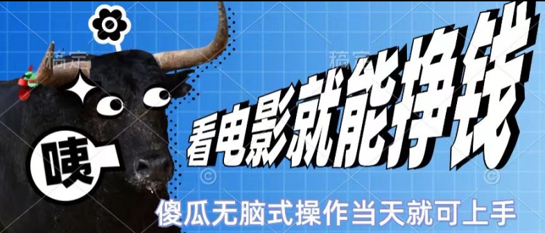 看看电影就能挣钱,傻瓜式无脑操作,是个人就能学会,当天即可上手