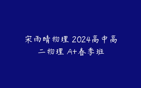 宋雨晴物理 2024高中高二物理 A+春季班