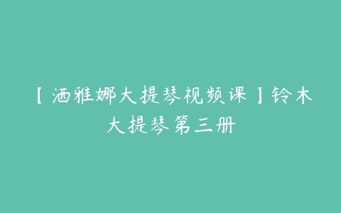 【洒雅娜大提琴视频课】铃木大提琴第三册