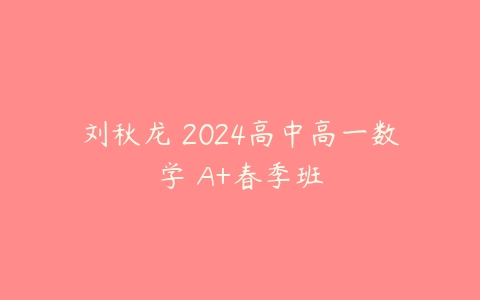 刘秋龙 2024高中高一数学 A+春季班