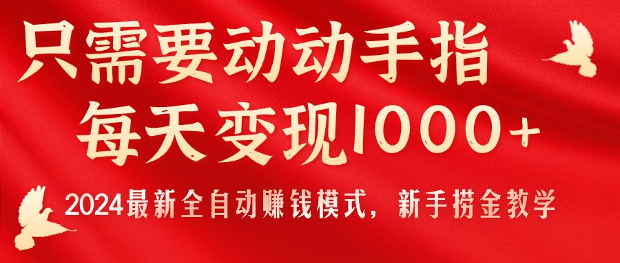 (11187期)只需要动动手指,每天变现1000+,2024最新全自动赚钱模式,新手捞金教学!