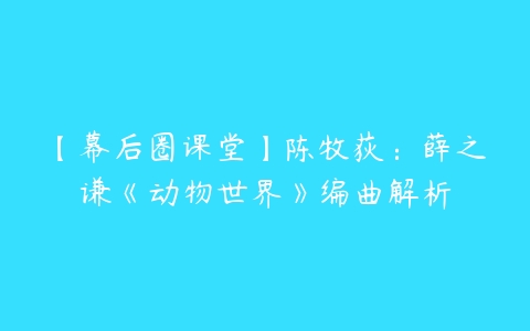 【幕后圈课堂】陈牧荻:薛之谦《动物世界》编曲解析