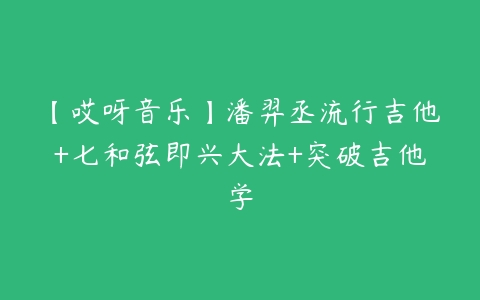 【哎呀音乐】潘羿丞流行吉他+七和弦即兴大法+突破吉他学
