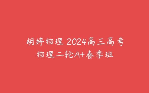 胡婷物理 2024高三高考物理二轮A+春季班