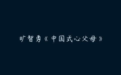 旷智勇《中国式心父母》