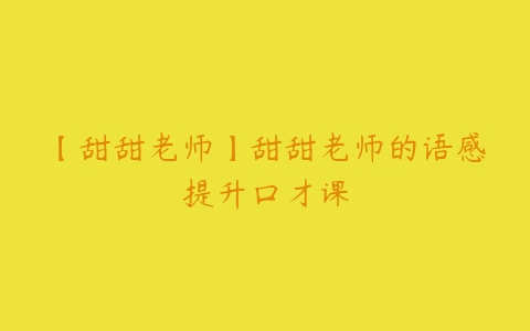 【甜甜老师】甜甜老师的语感提升口才课