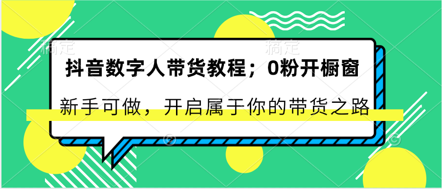 抖音数字人卖货实例教程:0粉开橱窗展示 初学者能做 打开属于自己的卖货之途