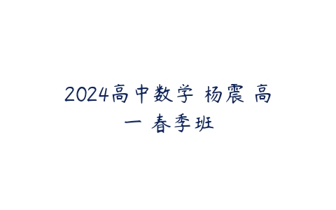 2024高中数学 杨震 高一 春季班