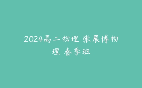 2024高二物理 张展博物理 春季班