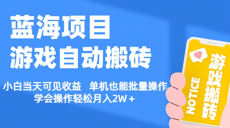 (11265期)【蓝海项目】游戏自动搬砖 小白当天可见收益 单机也能批量操作 学会操…