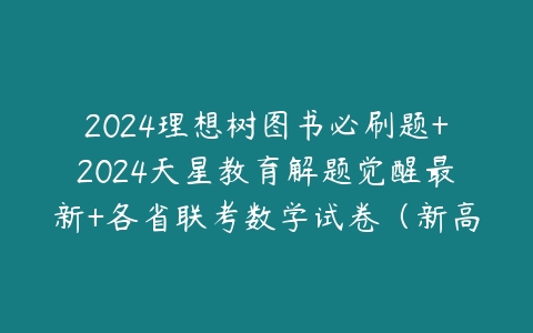 2024理想树图书必刷题+2024天星教育解题觉醒最新+各省联考数学试卷(新高考题型改革)