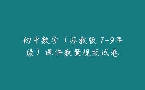 初中数学(苏教版 7-9年级)课件教案视频试卷