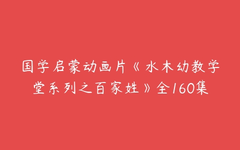 国学启蒙动画片《水木幼教学堂系列之百家姓》全160集