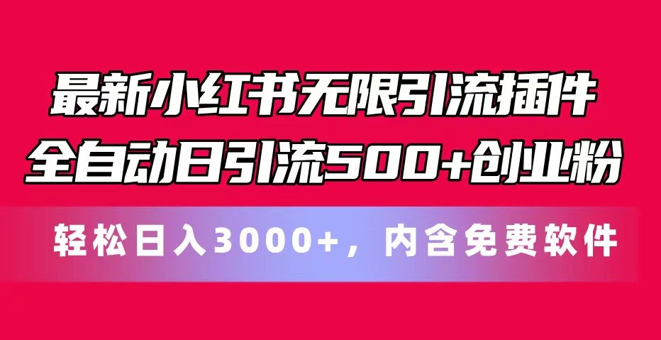 全新小红书的无尽引流方法软件自动式日引流方法500 自主创业粉 轻轻松松日入3000 ,含有专业软件