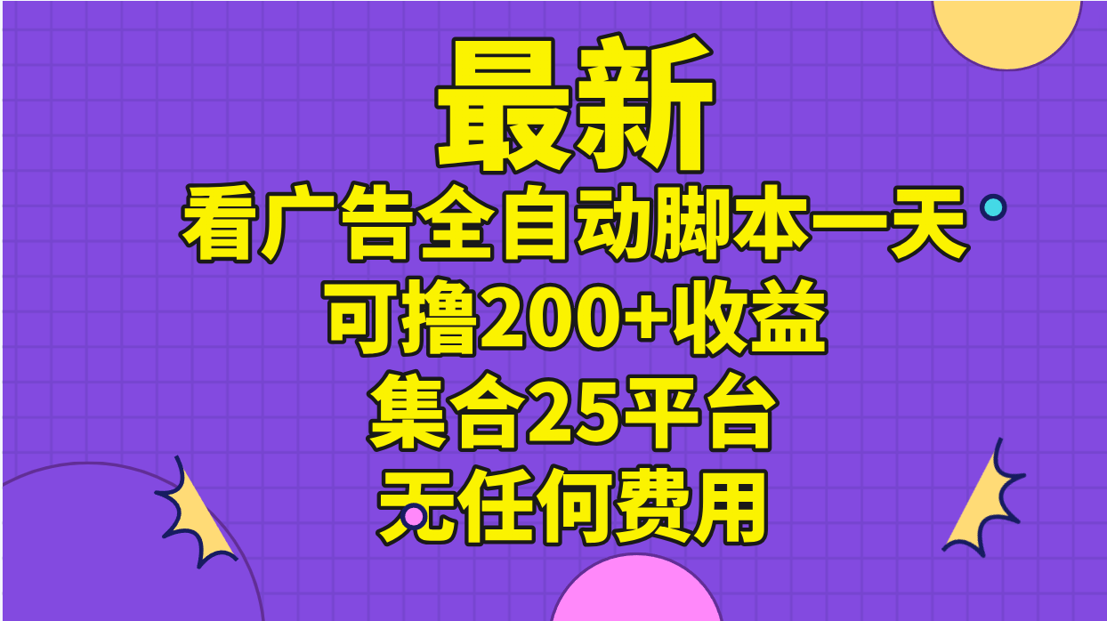 (11301期)最新看广告全自动脚本一天可撸200+收益 。集合25平台 ,无任何费用