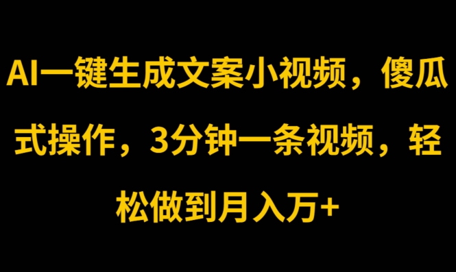 AI一键生成文案小视频,傻瓜式操作,3分钟一条视频,轻松做到月入w
