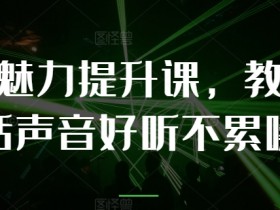 个人魅力提升课,教你说话声音好听不累嗓
