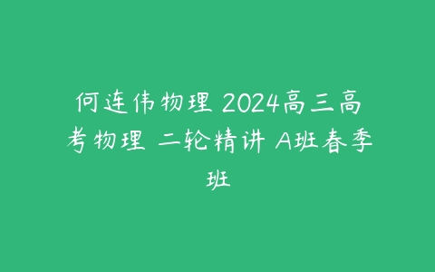 何连伟物理 2024高三高考物理 二轮精讲 A班春季班