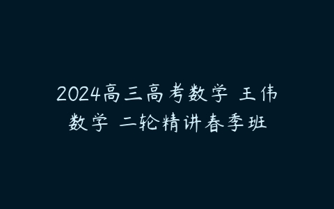 2024高三高考数学 王伟数学 二轮精讲春季班