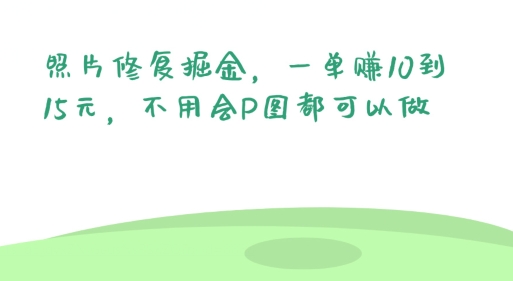照片修复掘金,一单赚10到15元,不用会P图都可以做