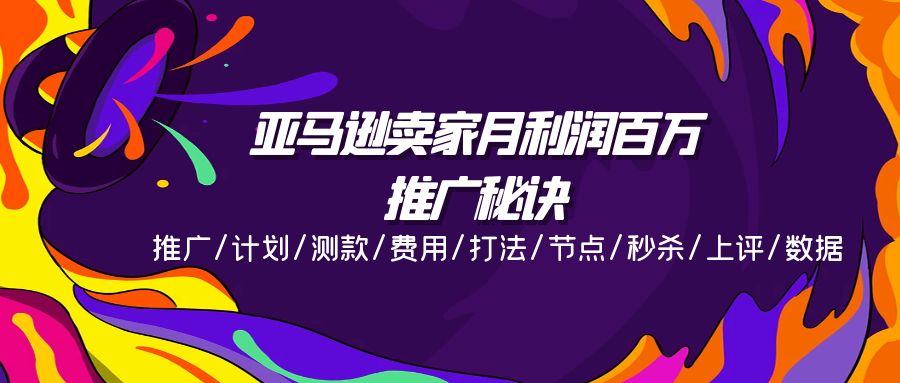 (11454期)亚马逊卖家月利润百万的推广秘诀,推广/计划/测款/费用/打法/节点/秒杀…