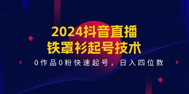 2024抖音直播间铁外披养号技术性,0著作0粉迅速养号,日入四位数(14堂课)