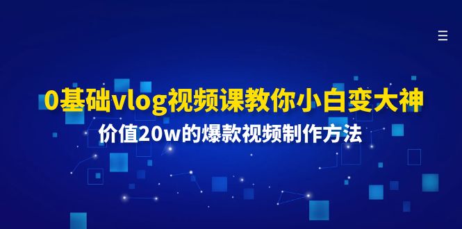 (11517期)0基本vlog视频课程教大家小白变高手:使用价值20w的爆款视频制作方法