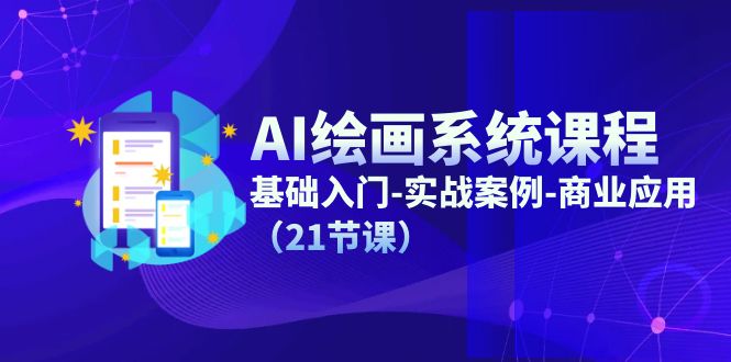 AI美术绘画系统课程,基础入门-实战案例-商用化(21堂课)