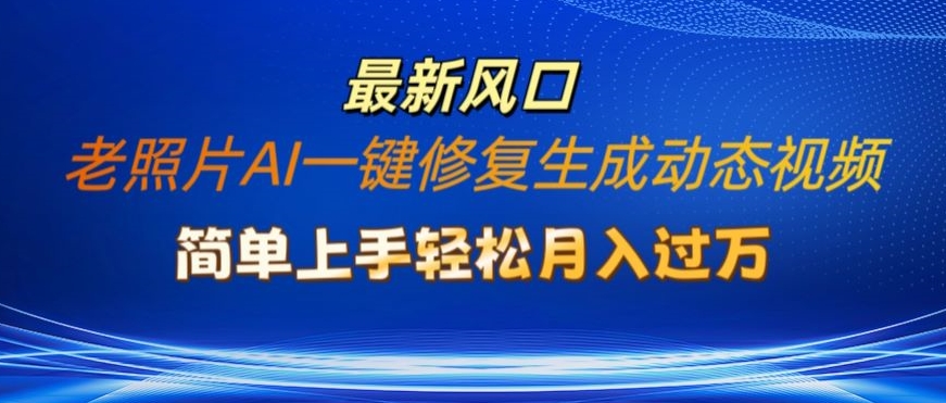 老照片AI一键修复生成动态视频新玩法,简单上手最新流量风口,轻松月入过W