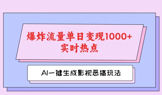 AI一键生成原创视频,影视恶搞玩法,蹭实时热点爆炸流量单日变现1k+