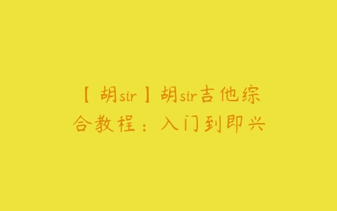 【胡sir】胡sir吉他综合教程:入门到即兴