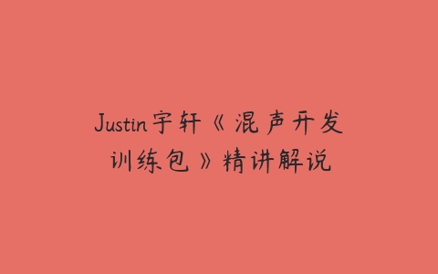 Justin宇轩《混声开发训练包》精讲解说