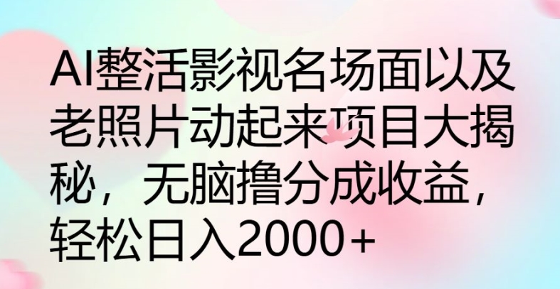 AI整活影视名场面以及老照片动起来项目大揭秘,无脑撸分成收益