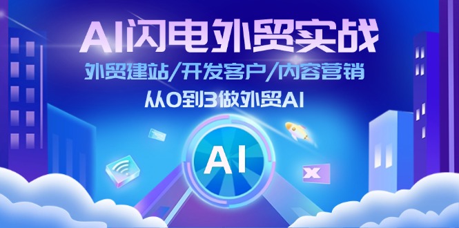 (11780期)AI 雷电出口外贸实战演练:外贸网站建设/寻找客户/内容运营/从0到3做跨境电商AI-更新至75节