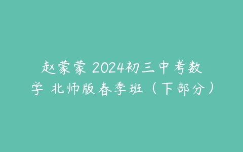 赵蒙蒙 2024初三中考数学 北师版春季班(下部分)