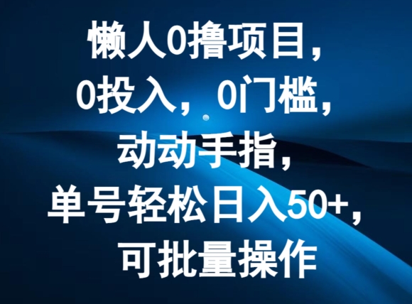 懒人0撸项目,0投入,0门槛,动动手指,单号轻松日入50+,可批量操作