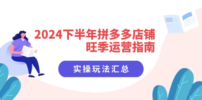(11876期)2024后半年拼多多商家高峰期运营指南:实际操作游戏玩法归纳(8堂课)