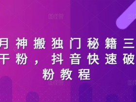 日月神搬独门秘籍三天破干粉,抖音快速破千粉教程
