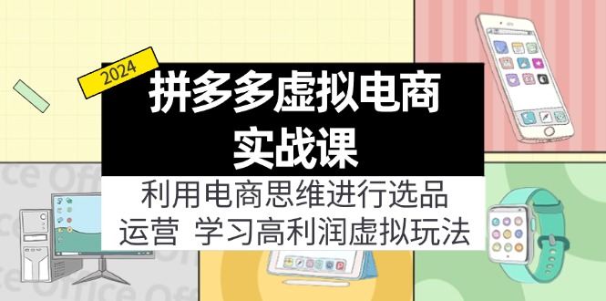拼多多平台虚拟资源项目实战演练游戏玩法:电商思维开展选款 经营,轻松玩高收益虚拟商品!