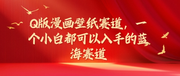 Q版漫画壁纸赛道,一个小白都可以入手的蓝海赛道