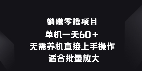 躺赚零撸项目,单机一天60+,无需养机直接上手操作, 适合批量放大